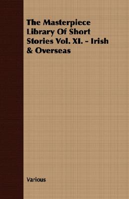 The Masterpiece Library of Short Stories Vol. XI. - Irish & Overseas
