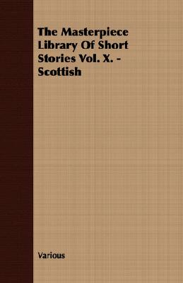 The Masterpiece Library of Short Stories Vol. X. - Scottish