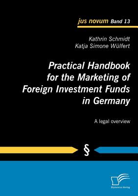 Practical Handbook for the Marketing of Foreign Investment Funds in Germany:A legal overview