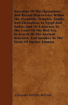 Narrative Of The Operations And Recent Discoveries Within The Pyramids, Temples, Tombs, And Excavation, In Egypt And Nubia; And Of A Journey To The Co