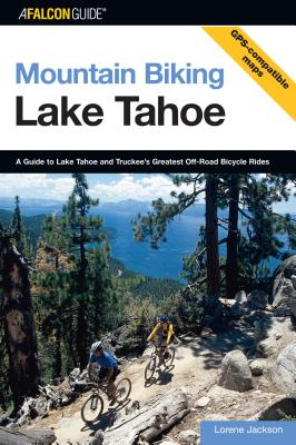 Mountain Biking Lake Tahoe: A Guide To Lake Tahoe And Truckee