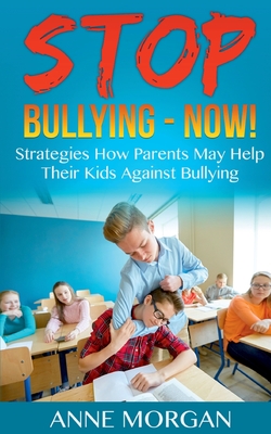 Stop Bullying - Now!:Strategies On How Parents Can Help Childs Against Bullying