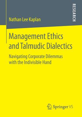 غلاف كتاب Management Ethics and Talmudic Dialectics : Navigating Corporate Dilemmas with the Indivisible Hand