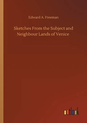 Sketches From the Subject and Neighbour Lands of Venice