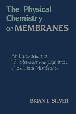 غلاف كتاب The Physical Chemistry of MEMBRANES : An Introduction to the Structure and Dynamics of Biological Membranes