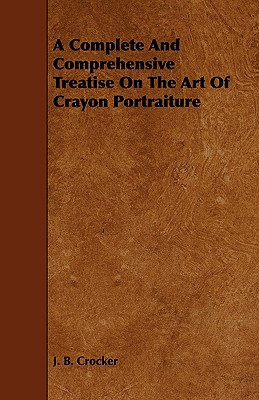 A Complete And Comprehensive Treatise On The Art Of Crayon Portraiture