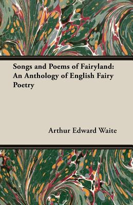 Songs and Poems of Fairyland: An Anthology of English Fairy Poetry