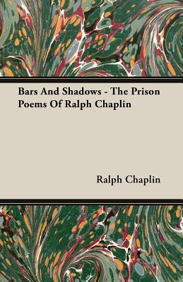 Bars And Shadows - The Prison Poems Of Ralph Chaplin