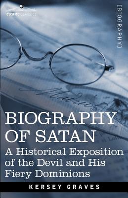 Biography of Satan: A Historical Exposition of the Devil and His Fiery Dominions