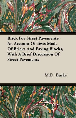 Brick For Street Pavements; An Account Of Tests Made Of Bricks And Paving Blocks, With A Brief Discussion Of Street Pavements