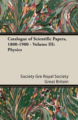 Catalogue of Scientific Papers, 1800-1900 - Volume III: Physics