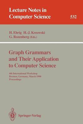 Graph Grammars and Their Application to Computer Science : 4th International Workshop, Bremen, Germany, March 5-9, 1990. Proceedings