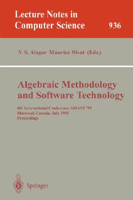 Algebraic Methodology and Software Technology : 4th International Conference, AMAST 