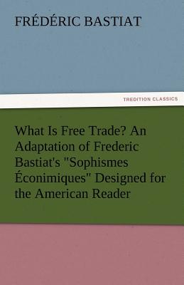 What Is Free Trade? an Adaptation of Frederic Bastiat