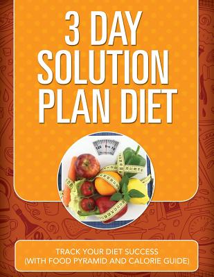 3 Day Solution Plan Diet: Track Your Diet Success (with Food Pyramid and Calorie Guide)