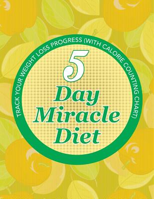 5 Day Miracle Diet: Track Your Weight Loss Progress (with Calorie Counting Chart)