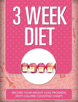 3 Week Diet: Record Your Weight Loss Progress (with Calorie Counting Chart)