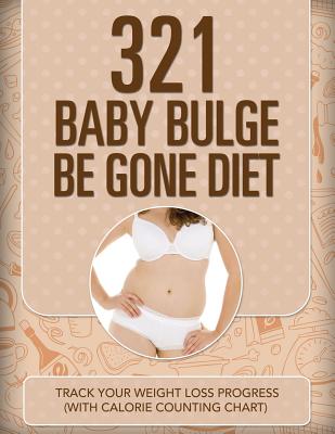 321 Baby Bulge Be Gone Diet: Track Your Weight Loss Progress (with Calorie Counting Chart)