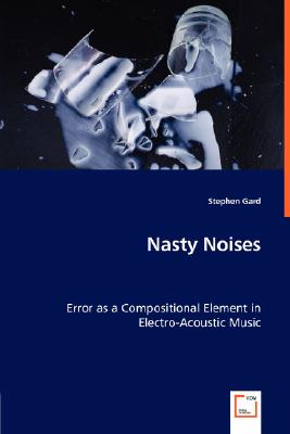 غلاف كتاب Nasty Noises - Error as a Compositional Element in Electro-Acoustic Music