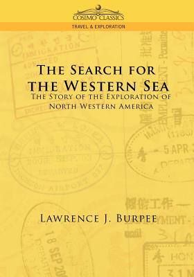 The Search for the Western Sea: The Story of the Exploration of North Western America