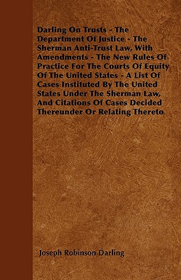 Darling On Trusts - The Department Of Justice - The Sherman Anti-Trust Law, With Amendments - The New Rules Of Practice For The Courts Of Equity Of Th