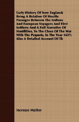 Early History Of New England; Being A Relation Of Hostile Passages Between The Indians And European Voyagers And First Settlers: And A Full Narrative