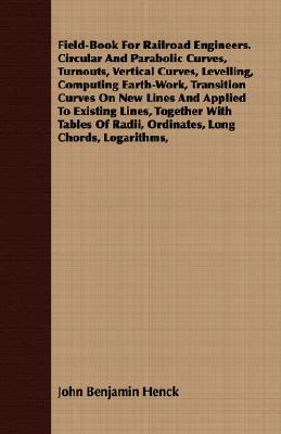 Field-Book For Railroad Engineers. Circular And Parabolic Curves, Turnouts, Vertical Curves, Levelling, Computing Earth-Work, Transition Curves On New