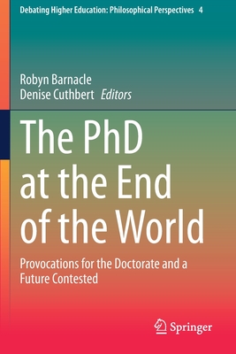 The PhD at the End of the World : Provocations for the Doctorate and a Future Contested