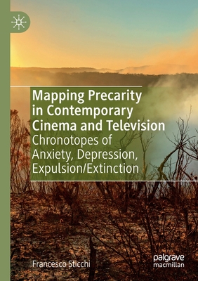 Mapping Precarity in Contemporary Cinema and Television : Chronotopes of Anxiety, Depression, Expulsion/Extinction