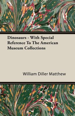 Dinosaurs - With Special Reference To The American Museum Collections