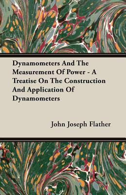 Dynamometers And The Measurement Of Power - A Treatise On The Construction And Application Of Dynamometers