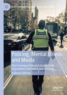 Policing, Mental Illness and Media : The Framing of Mental Health Crisis Encounters and Police Use of Force