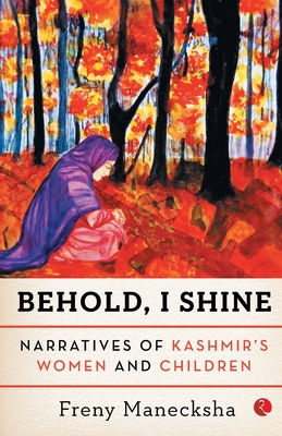 Behold, I Shine: Narratives Of Kashmir