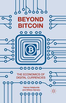 Beyond Bitcoin : The Economics of Digital Currencies