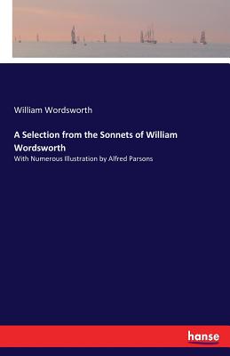 A Selection from the Sonnets of William Wordsworth:With Numerous Illustration by Alfred Parsons