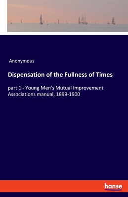 غلاف كتاب Dispensation of the Fullness of Times:part 1 - Young Men's Mutual Improvement Associations manual, 1899-1900