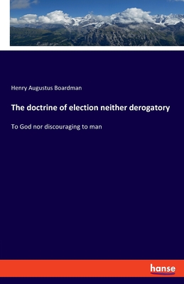 The doctrine of election neither derogatory:To God nor discouraging to man