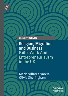 Religion, Migration and Business : Faith, Work And Entrepreneurialism in the UK