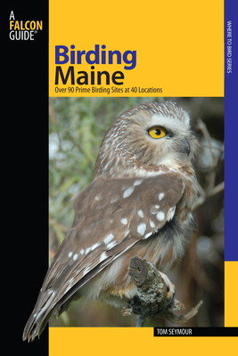 Birding Maine: Over 90 Prime Birding Sites At 40 Locations, First Edition