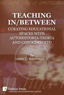 Teaching In/Between: Curating Educational Spaces with autohistoria-teorيa and conocimiento