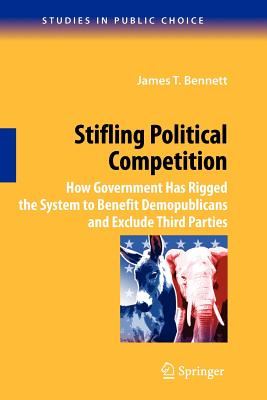 Stifling Political Competition : How Government Has Rigged the System to Benefit Demopublicans and Exclude Third Parties