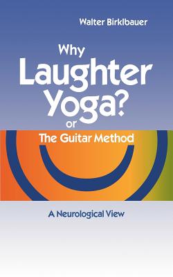 غلاف كتاب Why Laughter Yoga or The Guitar Method:A Neurologic View