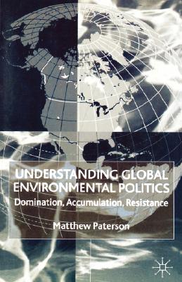 Understanding Global Environmental Politics: Domination, Accumulation, Resistance