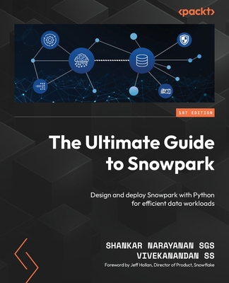 The Ultimate Guide to Snowpark: Design and deploy Snowflake Snowpark with Python for efficient data workloads