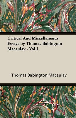 Critical And Miscellaneous Essays by Thomas Babington Macaulay - Vol I