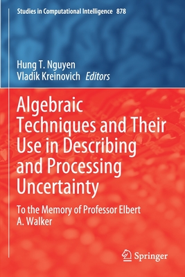 Algebraic Techniques and Their Use in Describing and Processing Uncertainty : To the Memory of Professor Elbert A. Walker