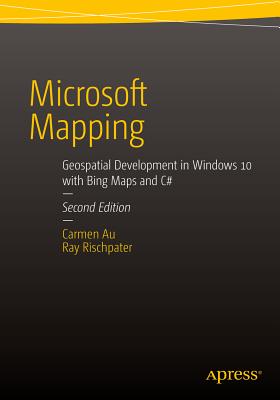 Microsoft Mapping Second Edition : Geospatial Development in Windows 10 with Bing Maps and C#