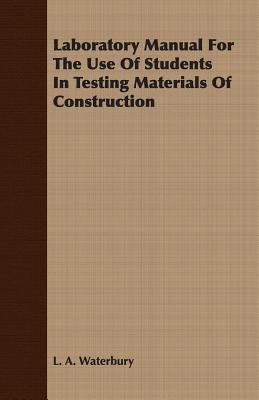 Laboratory Manual For The Use Of Students In Testing Materials Of Construction