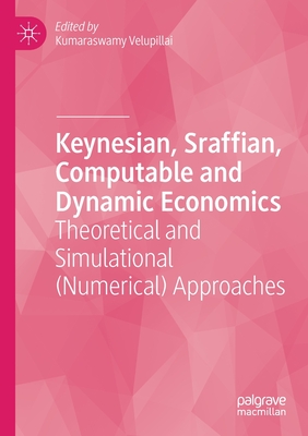 Keynesian, Sraffian, Computable and Dynamic Economics : Theoretical and Simulational (Numerical) Approaches