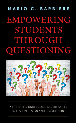 Empowering Students Through Questioning: A Guide for Understanding the Skills in Lesson Design and Instruction